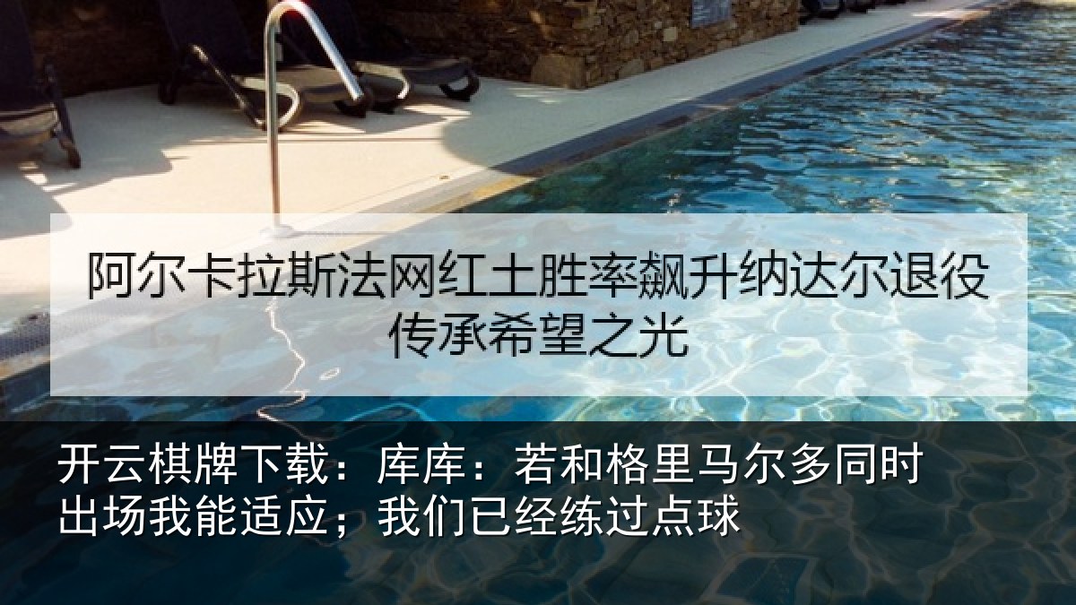开云棋牌下载:库库:若和格里马尔多同时出场我能适应;我们已经练过点球