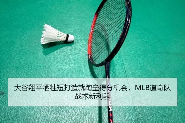 大谷翔平牺牲短打造就跑垒得分机会，MLB道奇队战术新利器